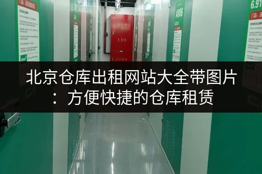 北京仓库出租网站大全带图片：方便快捷的仓库租赁