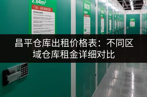 昌平仓库出租价格表：不同区域仓库租金详细对比