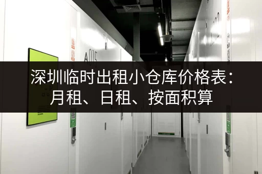深圳临时出租小仓库价格表:月租、日租、按面积算,哪种更划算? 深圳临时出租小仓库价格表:月租、日租、按面积算,哪种更划算?