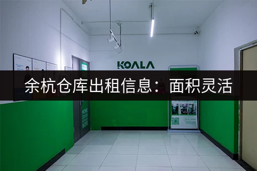 余杭仓库出租信息：面积灵活，交通便利，适合各种行业！