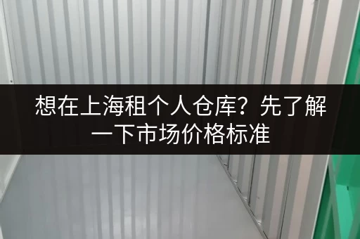 想在上海租个人仓库？先了解一下市场价格标准