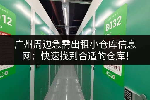 广州周边急需出租小仓库信息网：快速找到合适的仓库！