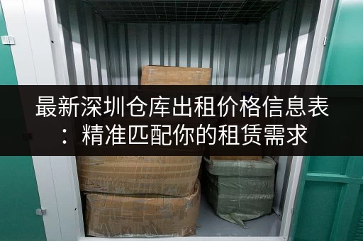 最新深圳仓库出租价格信息表：精准匹配你的租赁需求