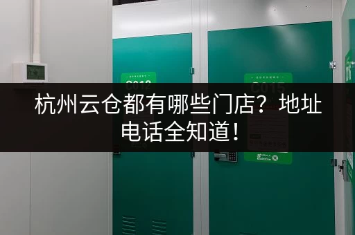 杭州云仓都有哪些门店？地址电话全知道！