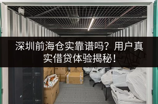 深圳前海仓实靠谱吗？用户真实借贷体验揭秘！