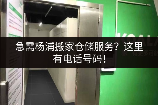 急需杨浦搬家仓储服务？这里有电话号码！