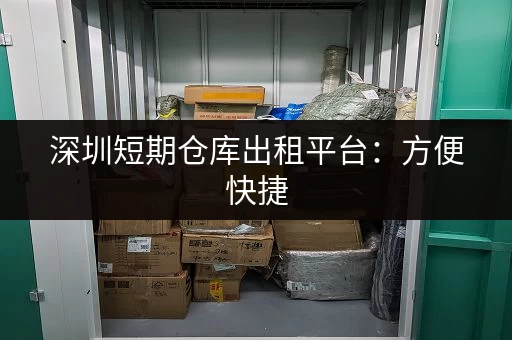 深圳短期仓库出租平台：方便快捷，安全可靠