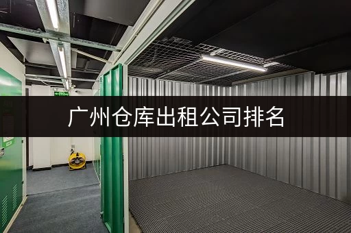 广州仓库出租公司排名，哪家服务好价格又实惠？