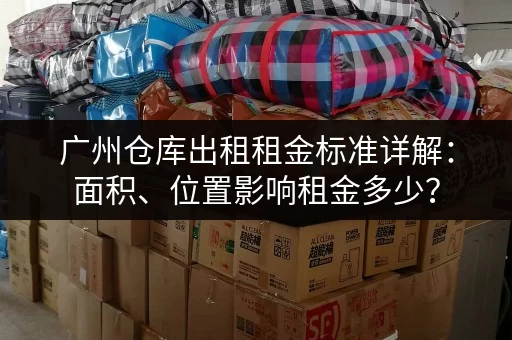 广州仓库出租租金标准详解：面积、位置影响租金多少？
