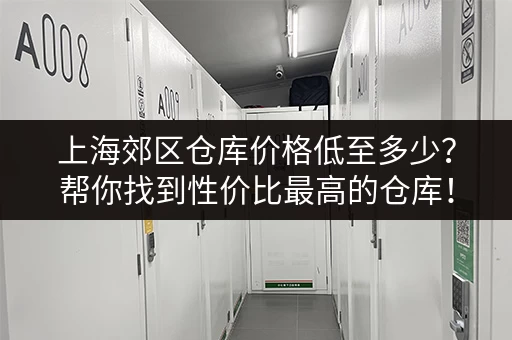 上海郊区仓库价格低至多少？帮你找到性价比最高的仓库！