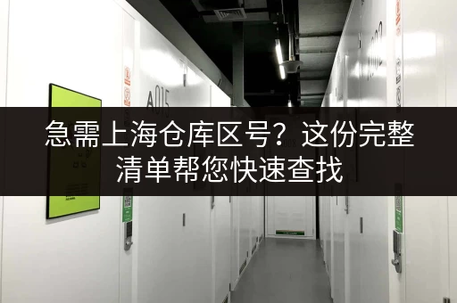 急需上海仓库区号？这份完整清单帮您快速查找