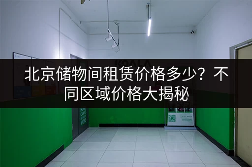 北京储物间租赁价格多少？不同区域价格大揭秘