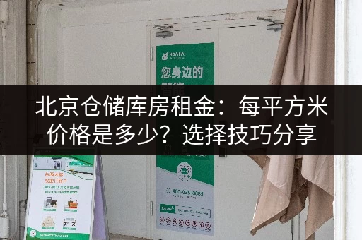 北京仓储库房租金：每平方米价格是多少？选择技巧分享