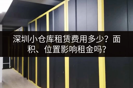深圳小仓库租赁费用多少？面积、位置影响租金吗？