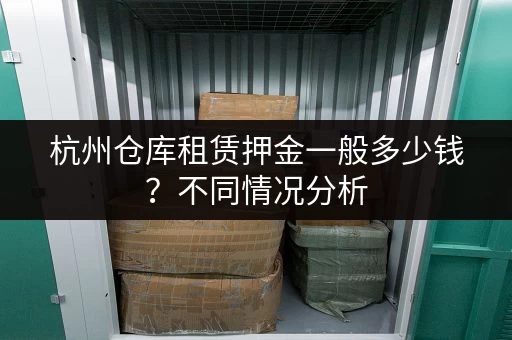 杭州仓库租赁押金一般多少钱？不同情况分析