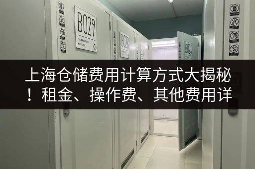 上海仓储费用计算方式大揭秘！租金、操作费、其他费用详细解读