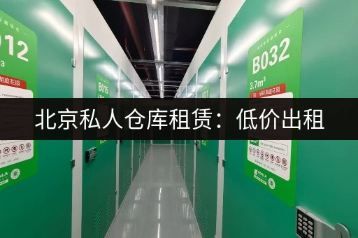 北京私人仓库租赁：低价出租，位置优越，安全有保障