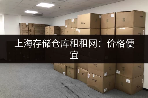 上海存储仓库租租网：价格便宜，空间灵活