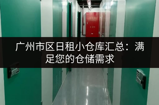 广州市区日租小仓库汇总：满足您的仓储需求
