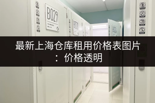 最新上海仓库租用价格表图片:价格透明,租仓更放心 最新上海仓库租用价格表图片:价格透明,租仓更放心