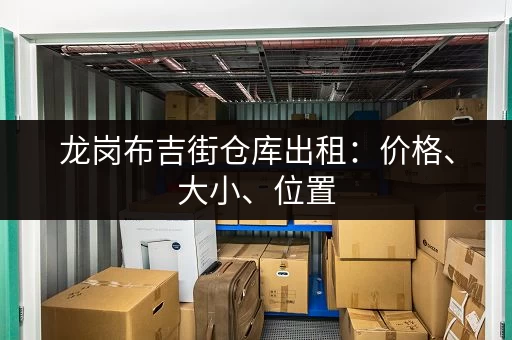 龙岗布吉街仓库出租：价格、大小、位置，如何找到合适的？