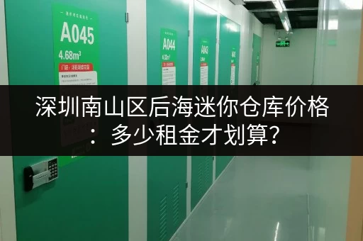 深圳南山区后海迷你仓库价格：多少租金才划算？