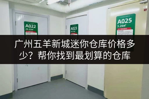 广州五羊新城迷你仓库价格多少？帮你找到最划算的仓库