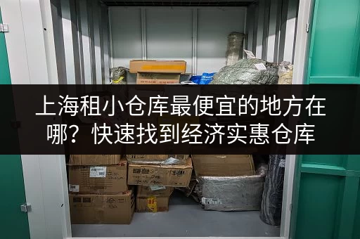 上海租小仓库最便宜的地方在哪？快速找到经济实惠仓库