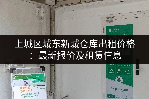 上城区城东新城仓库出租价格：最新报价及租赁信息