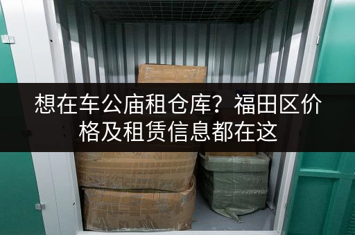 想在车公庙租仓库？福田区价格及租赁信息都在这