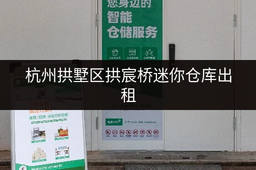 杭州拱墅区拱宸桥迷你仓库出租，价格低至100元月！