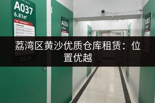 荔湾区黄沙优质仓库租赁：位置优越，交通便利
