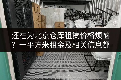 还在为北京仓库租赁价格烦恼？一平方米租金及相关信息都在这！
