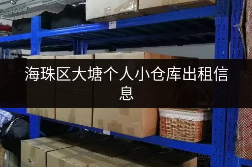 海珠区大塘个人小仓库出租信息，面积灵活，价格实惠！