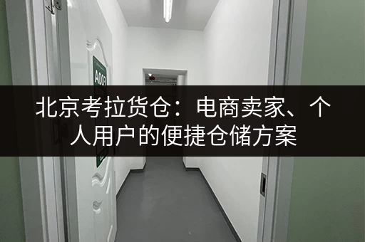 北京考拉货仓：电商卖家、个人用户的便捷仓储方案