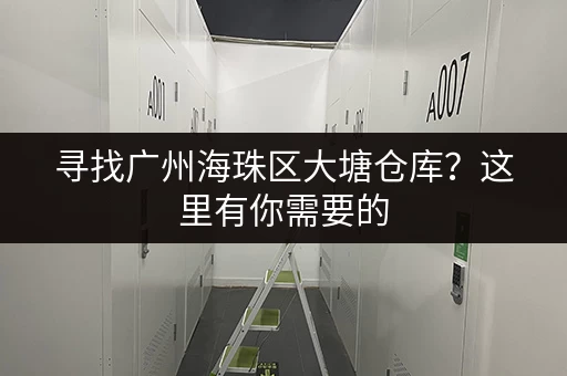 寻找广州海珠区大塘仓库？这里有你需要的