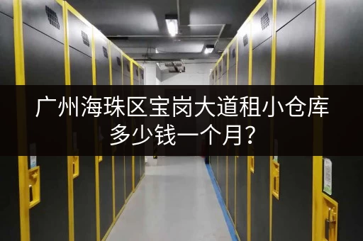 广州海珠区宝岗大道租小仓库多少钱一个月？