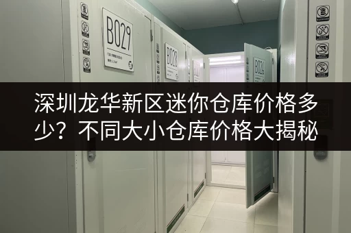 深圳龙华新区迷你仓库价格多少？不同大小仓库价格大揭秘！