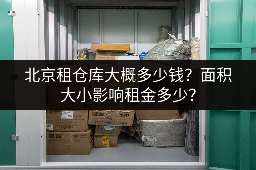 北京租仓库大概多少钱？面积大小影响租金多少？