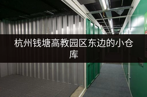 杭州钱塘高教园区东边的小仓库，租金一般是多少？