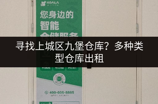 寻找上城区九堡仓库？多种类型仓库出租，立即咨询！