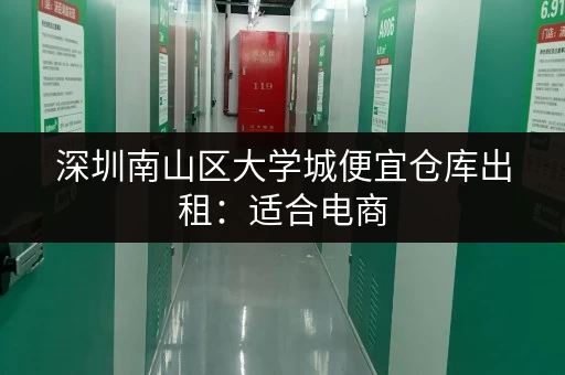 深圳南山区大学城便宜仓库出租：适合电商，物流企业