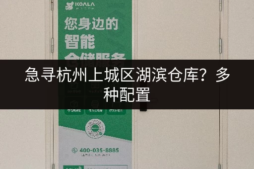 急寻杭州上城区湖滨仓库？多种配置，满足您各种需求！