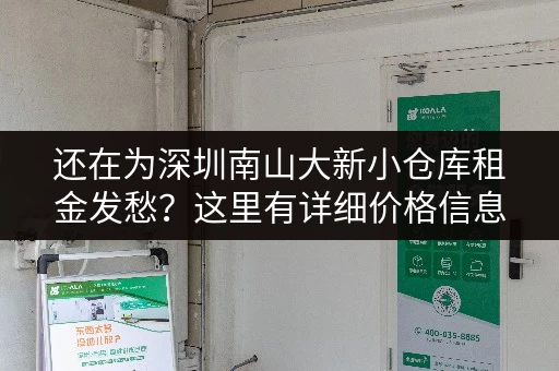 还在为深圳南山大新小仓库租金发愁？这里有详细价格信息