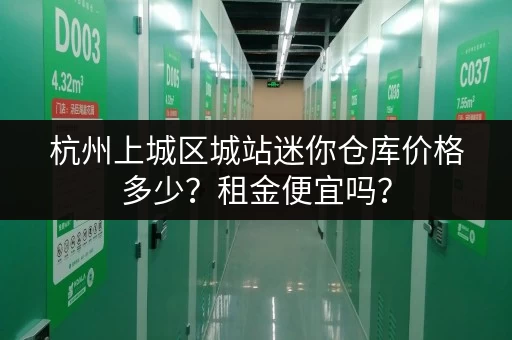 杭州上城区城站迷你仓库价格多少？租金便宜吗？
