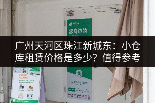 广州天河区珠江新城东：小仓库租赁价格是多少？值得参考！