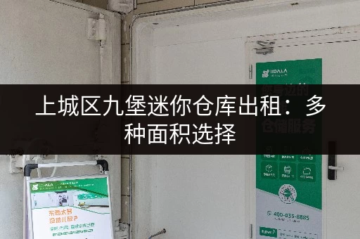 上城区九堡迷你仓库出租：多种面积选择，满足您的需求！