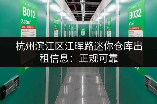 杭州滨江区江晖路迷你仓库出租信息：正规可靠，值得信赖！
