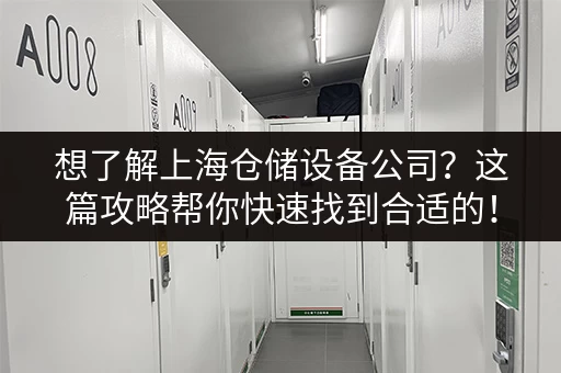 想了解上海仓储设备公司？这篇攻略帮你快速找到合适的！