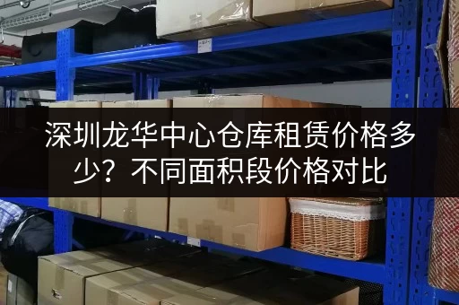 深圳龙华中心仓库租赁价格多少？不同面积段价格对比